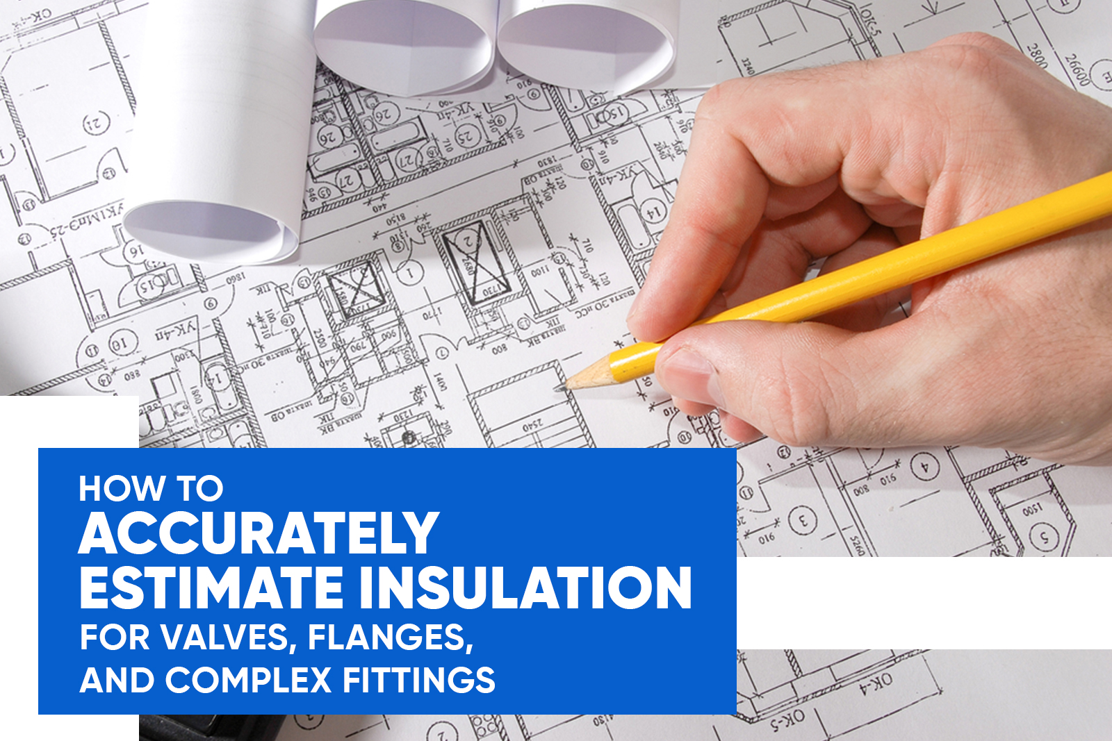 accurately estimate insulation for valves, flanges, and complex fittings